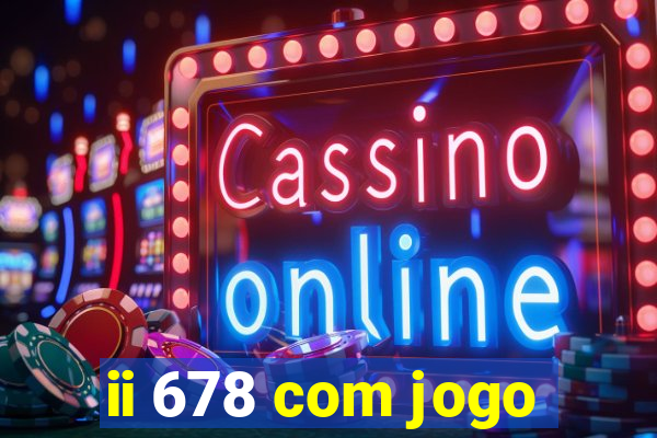 ii 678 com jogo